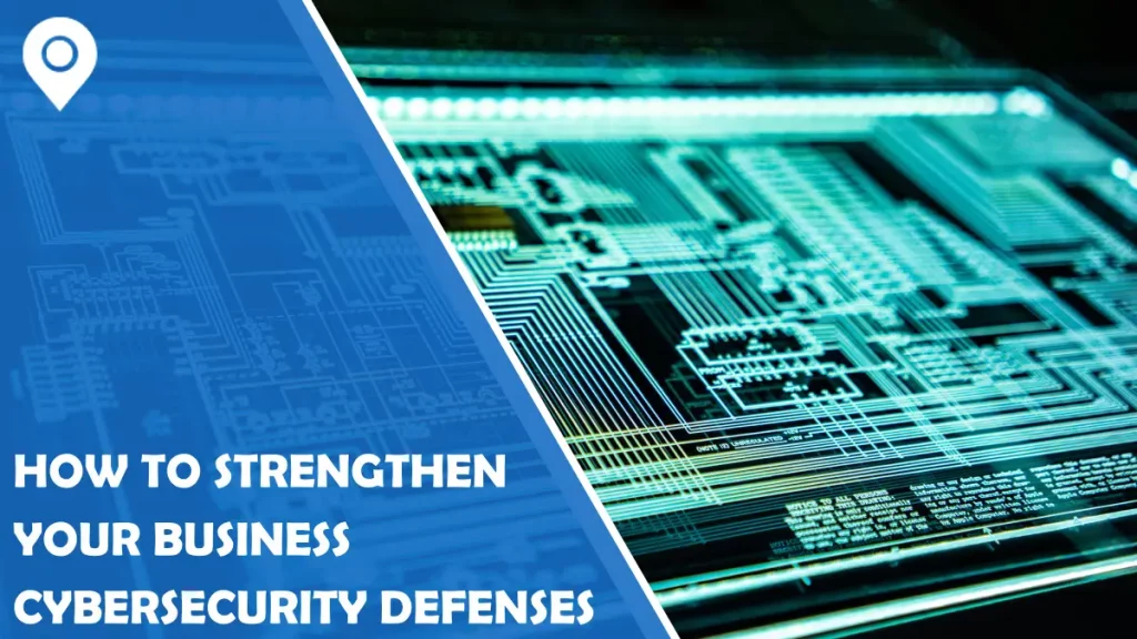 How To Strengthen Your Business Cybersecurity Defenses