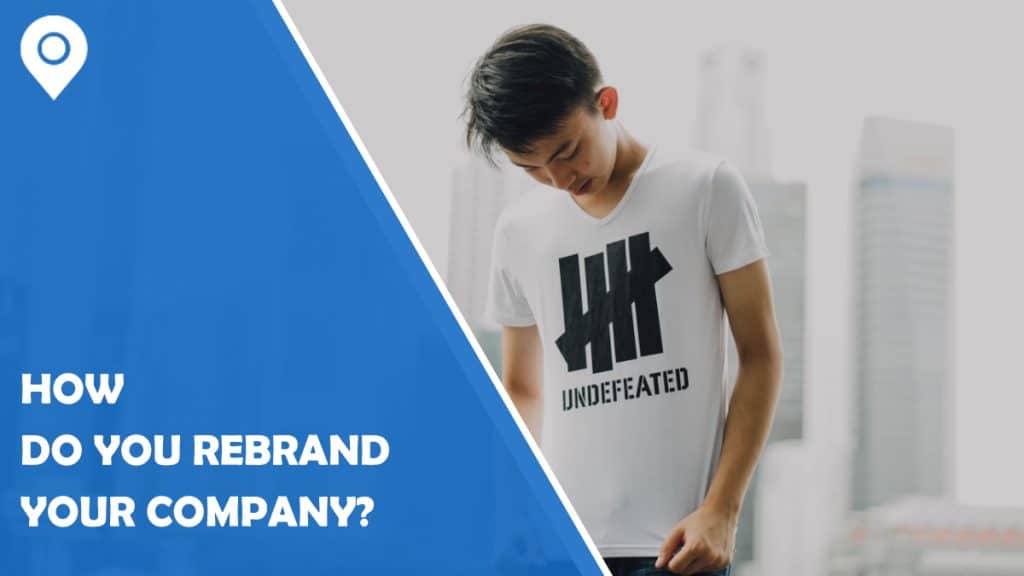 How Do You Successfully Rebrand Your Company? Here’s What You Need to Know