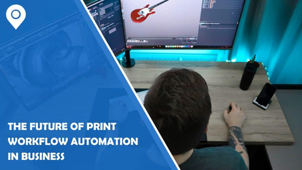 The Future of Print Workflow Automation in Business