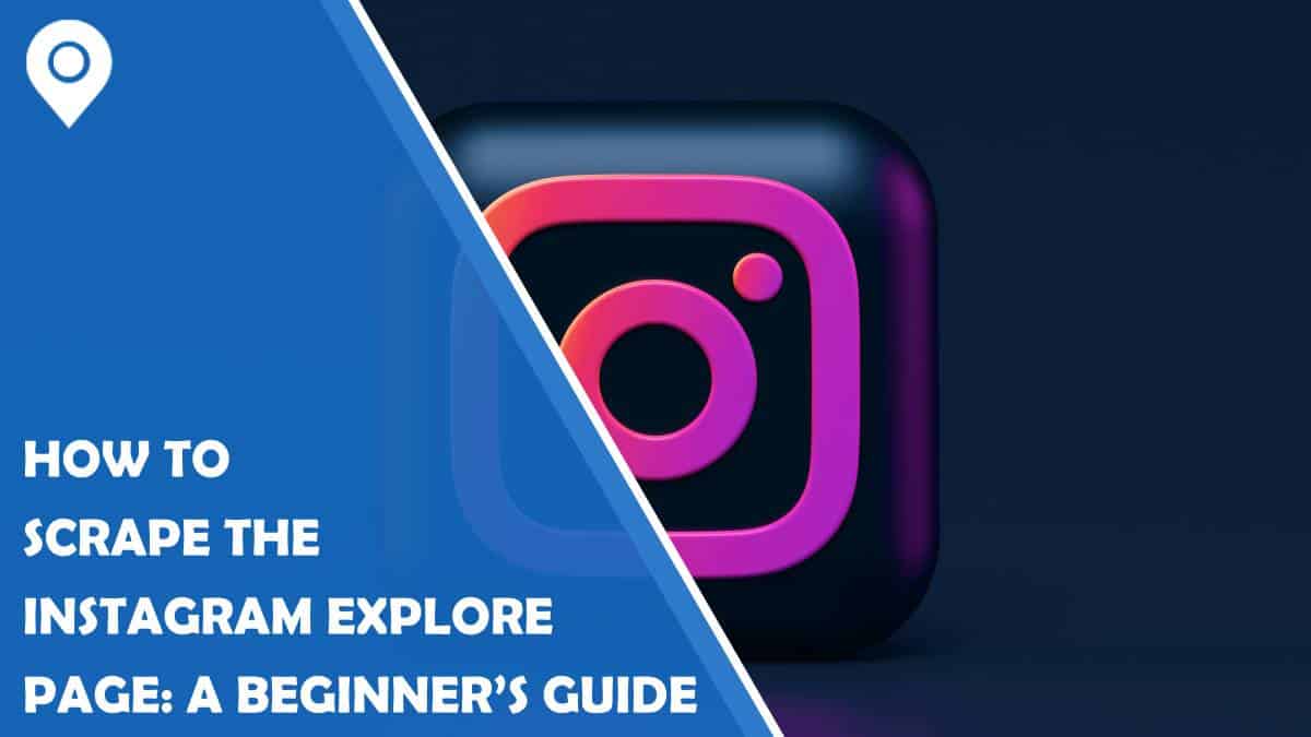 How to Scrape the Instagram Explore Page: A Beginner’s Guide