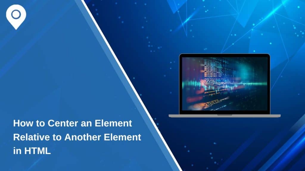 How to Center an Element Relative to Another Element in HTML