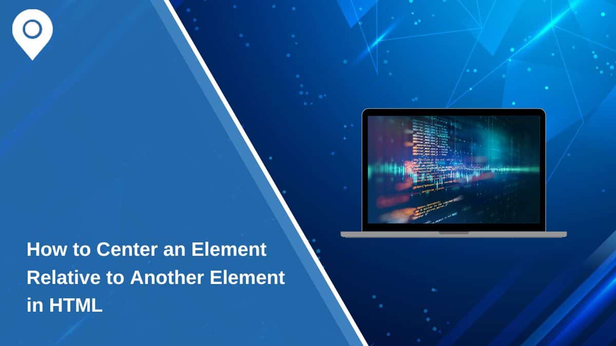 How to Center an Element Relative to Another Element in HTML