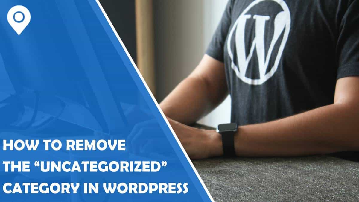 How to Remove the “Uncategorized” Category in WordPress