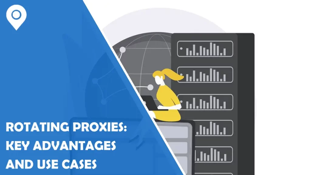 Stay One Step Ahead with Rotating Proxies: Key Advantages and Use Cases