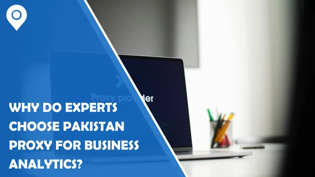 Why Do Experts Choose Pakistan Proxy for Business Analytics?