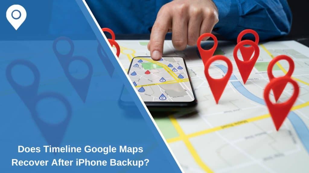 Does Timeline Google Maps Recover After iPhone Backup?