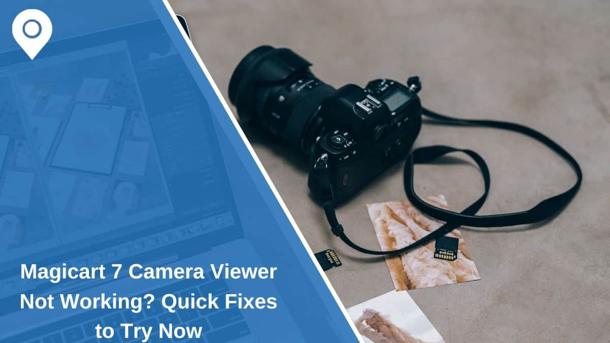 Magicart 7 Camera Viewer Not Working? Quick Fixes to Try Now