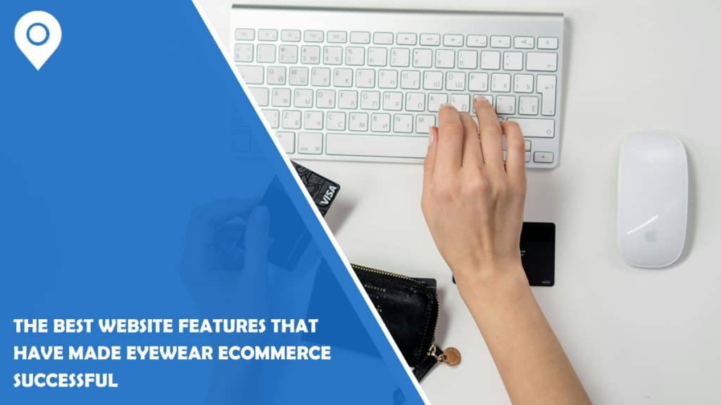 The Best Website Features That Have Made Eyewear Ecommerce Successful