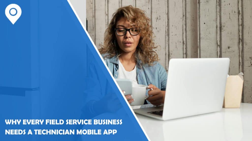 Why Every Field Service Business Needs a Technician Mobile App